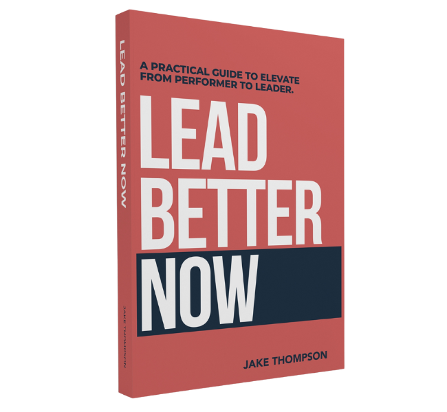 Lead Better Now: A Practical Guide to Elevate from Performer to Leader
